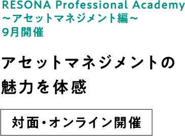RESONA Professional Academy ～アセットマネジメント編～9月開催 アセットマネジメント業務の魅力を 対面・オンライン開催