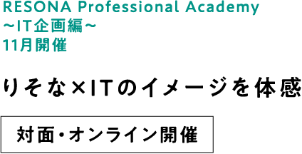 RESONA Professional Academy ～IT企画編～ 11月開催 りそな×ITのイメージを体感 対面・オンライン開催