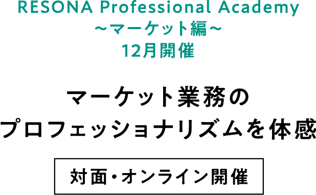 RESONA Professional Academy ～マーケット編～ 12月開催 マーケット業務のプロフェッショナリズムを体感 対面・オンライン開催